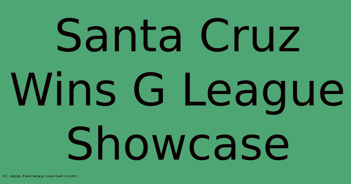 Santa Cruz Wins G League Showcase