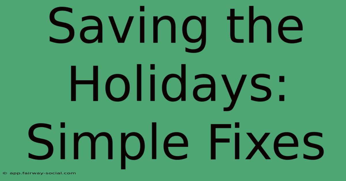 Saving The Holidays: Simple Fixes