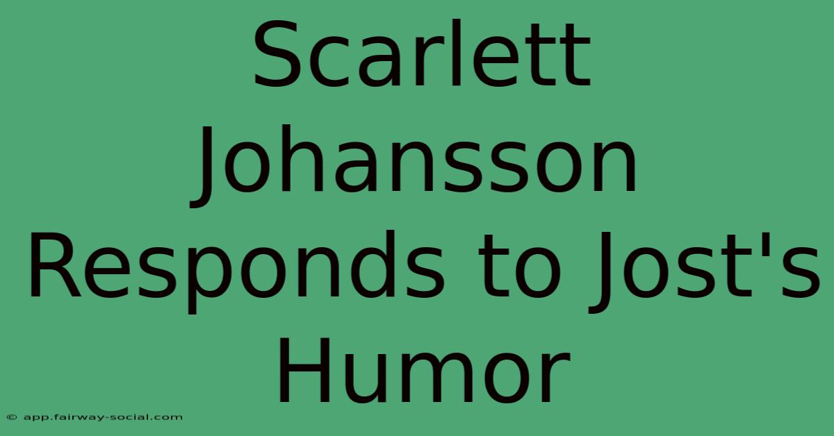 Scarlett Johansson Responds To Jost's Humor