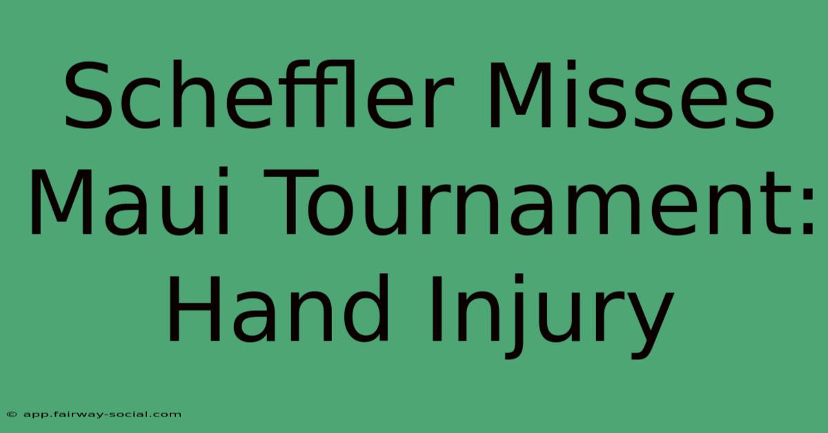 Scheffler Misses Maui Tournament: Hand Injury