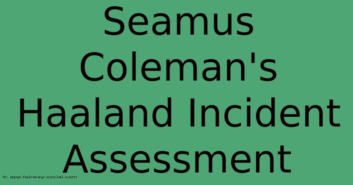 Seamus Coleman's Haaland Incident Assessment