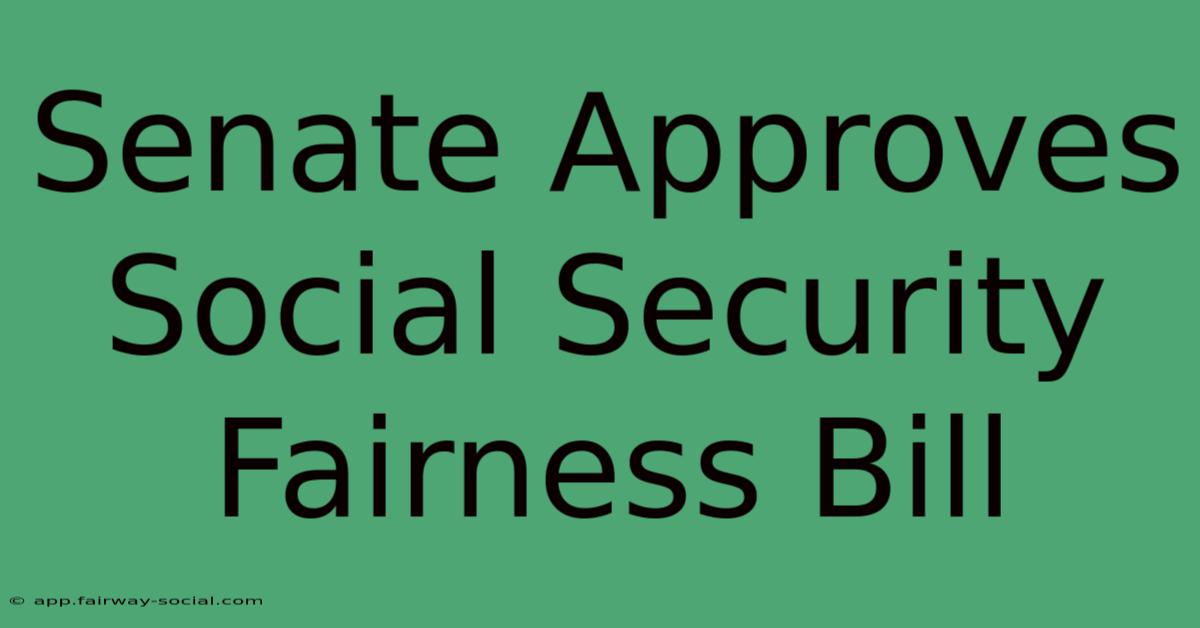 Senate Approves Social Security Fairness Bill