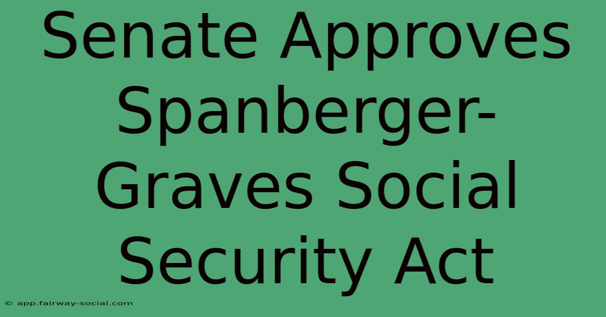 Senate Approves Spanberger-Graves Social Security Act