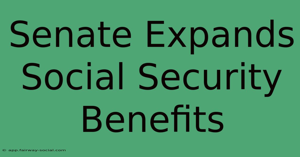 Senate Expands Social Security Benefits