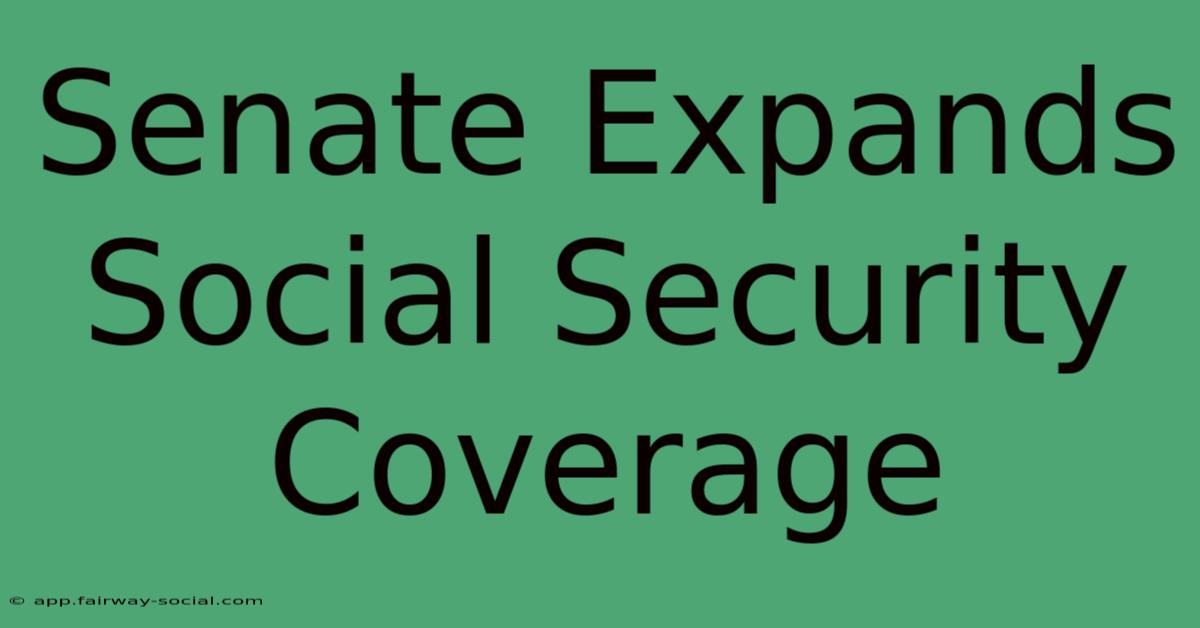 Senate Expands Social Security Coverage