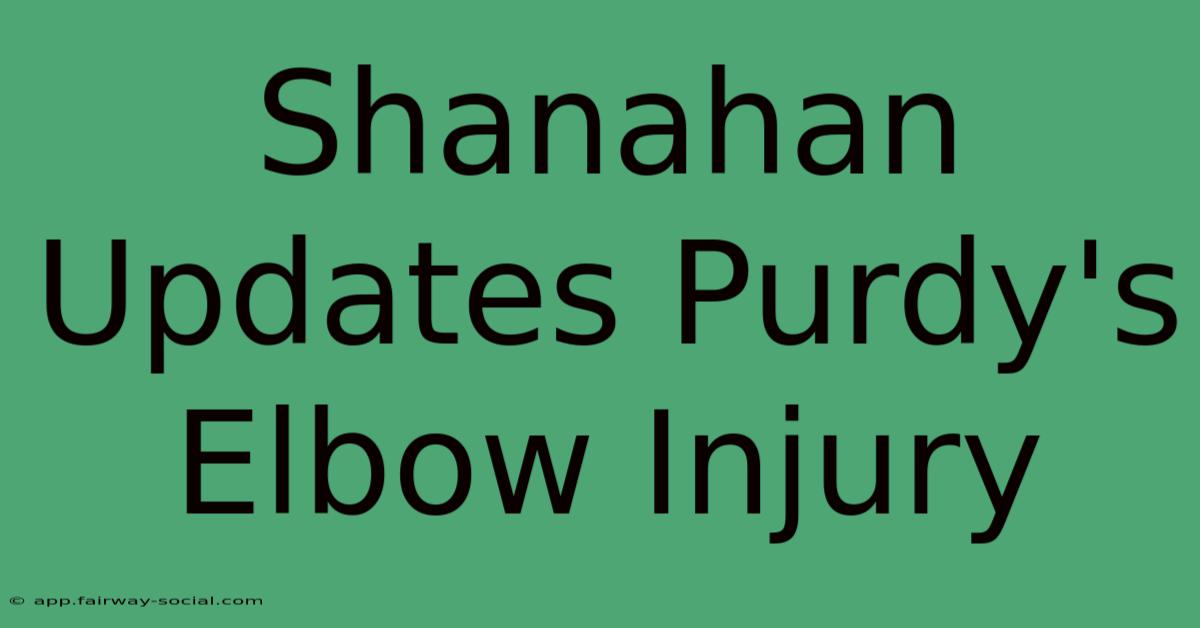 Shanahan Updates Purdy's Elbow Injury