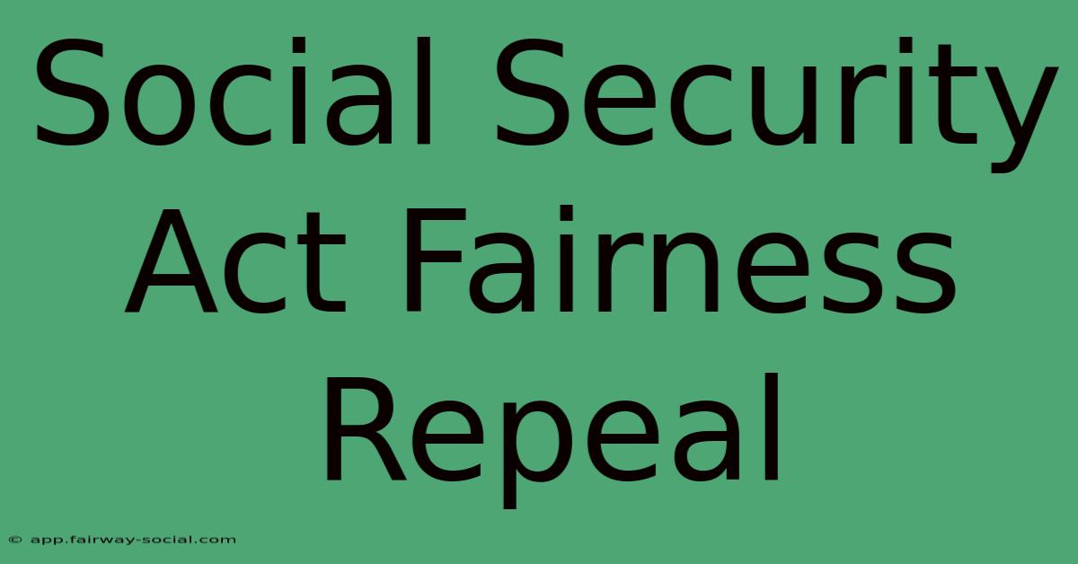 Social Security Act Fairness Repeal