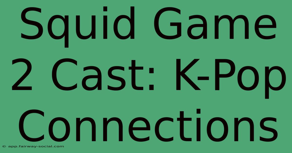 Squid Game 2 Cast: K-Pop Connections