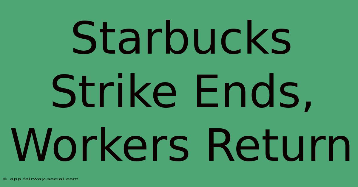 Starbucks Strike Ends, Workers Return