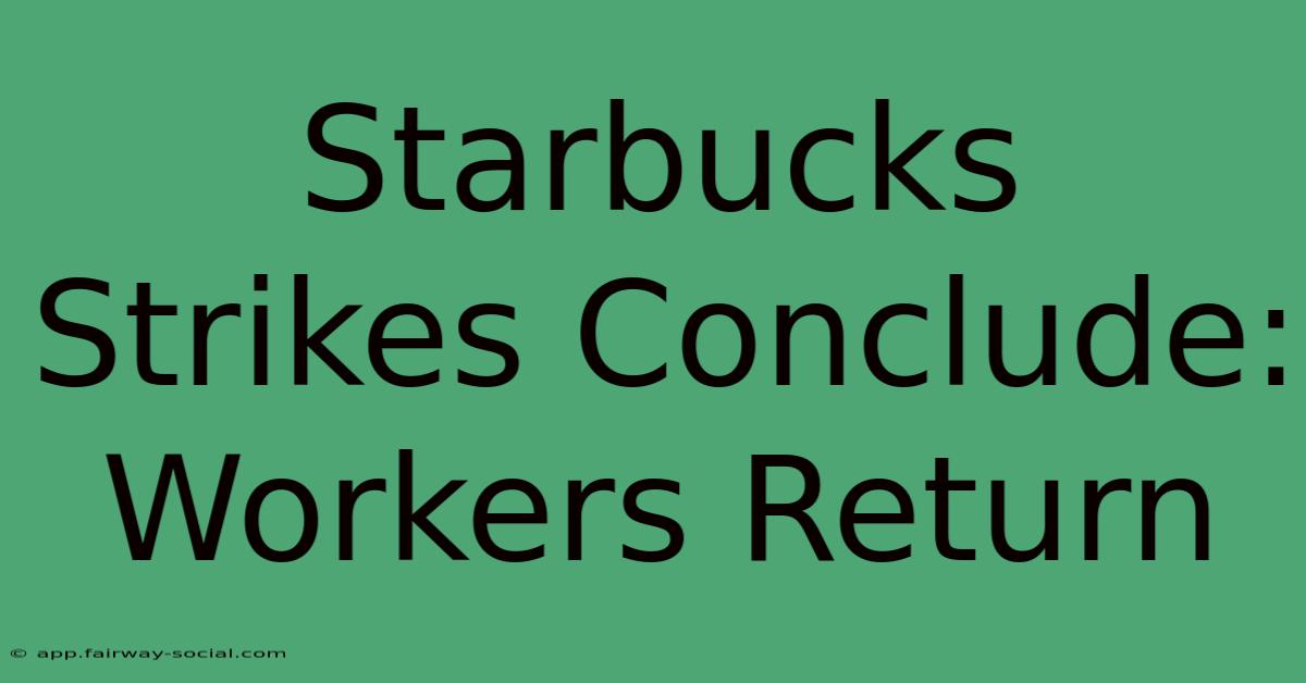 Starbucks Strikes Conclude: Workers Return