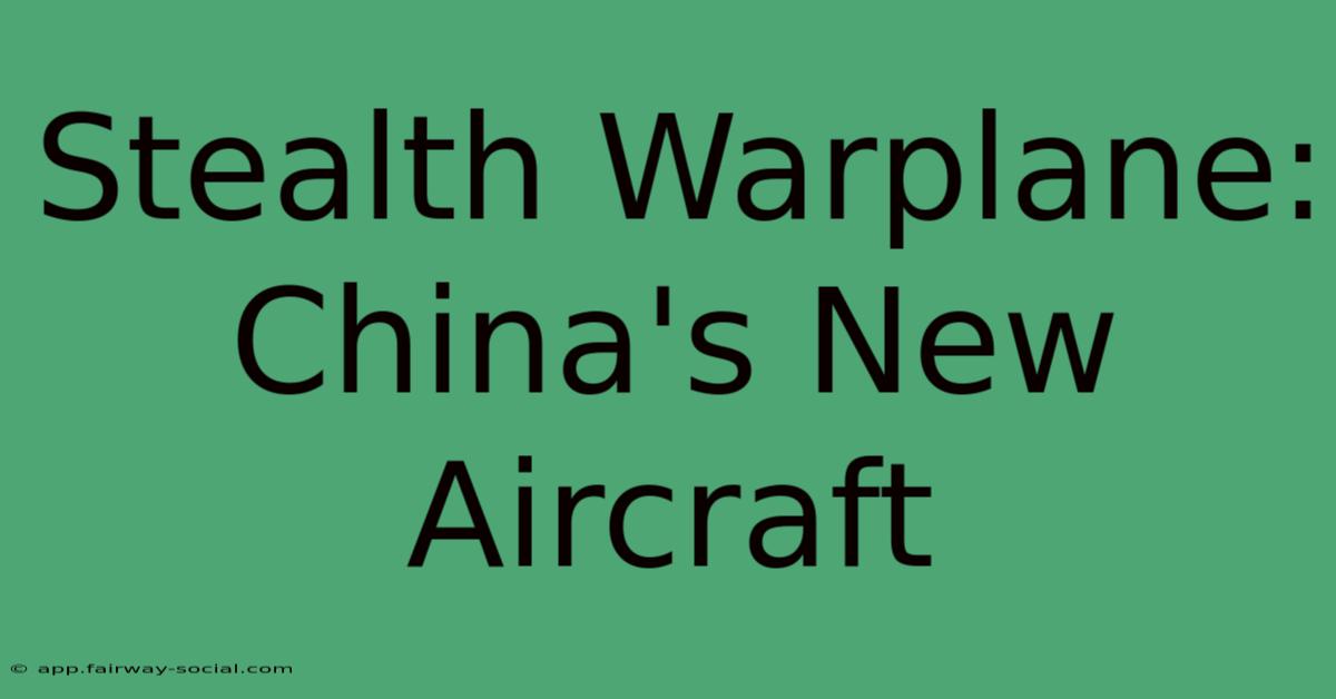 Stealth Warplane: China's New Aircraft