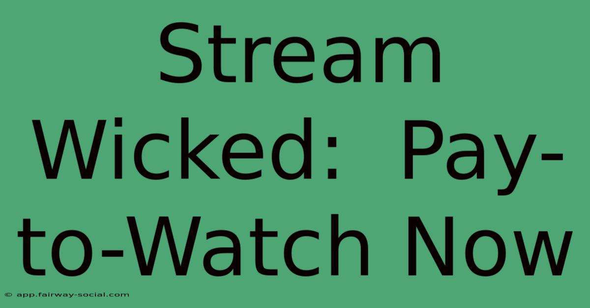 Stream Wicked:  Pay-to-Watch Now