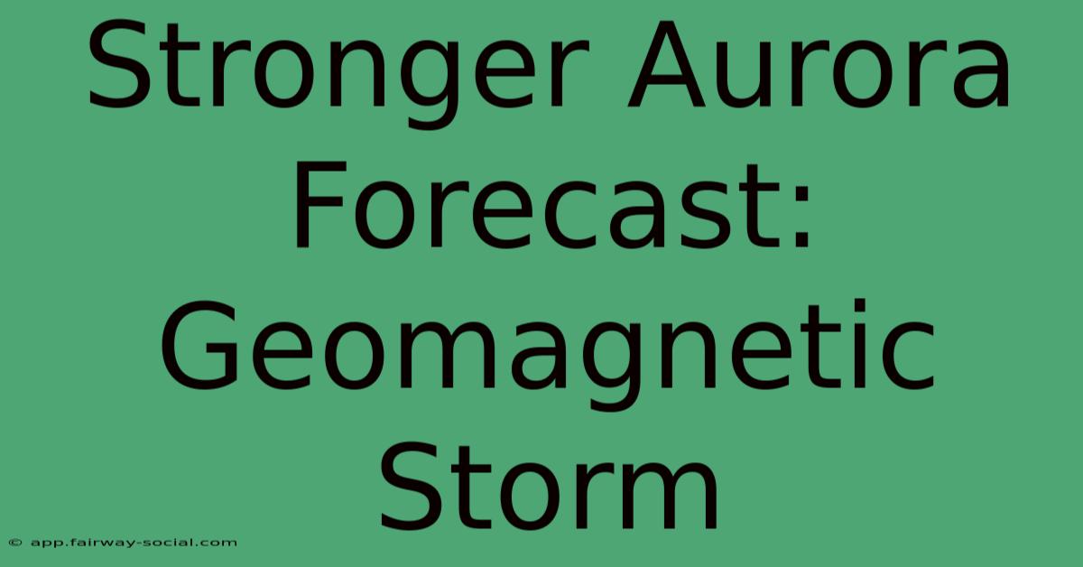 Stronger Aurora Forecast: Geomagnetic Storm