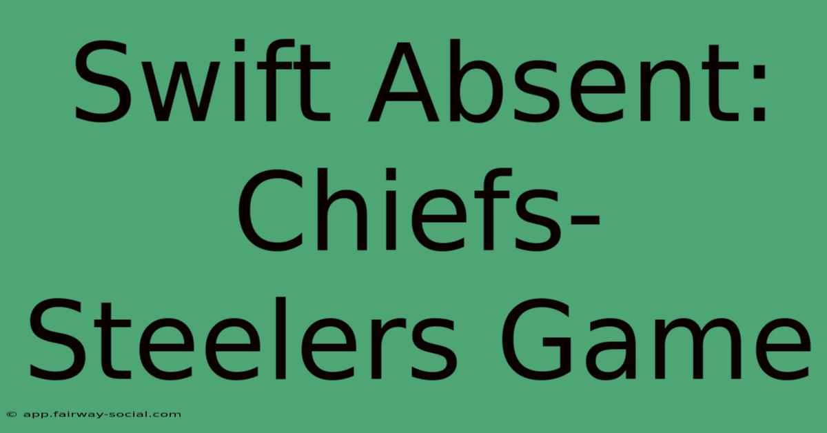 Swift Absent: Chiefs-Steelers Game