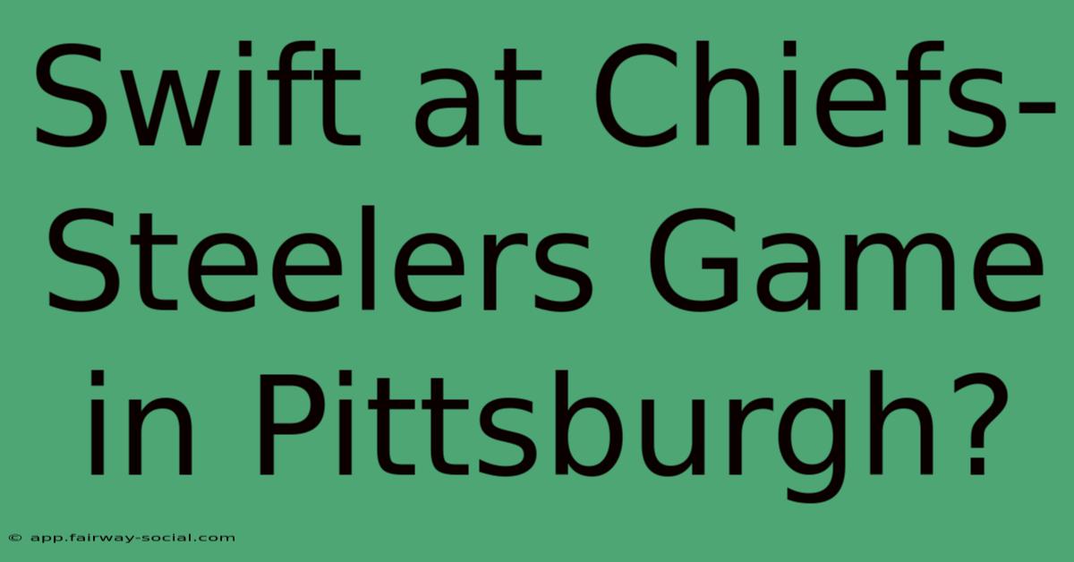 Swift At Chiefs-Steelers Game In Pittsburgh?