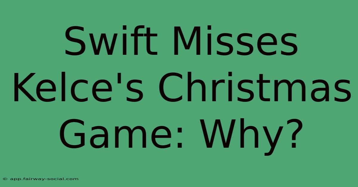 Swift Misses Kelce's Christmas Game: Why?