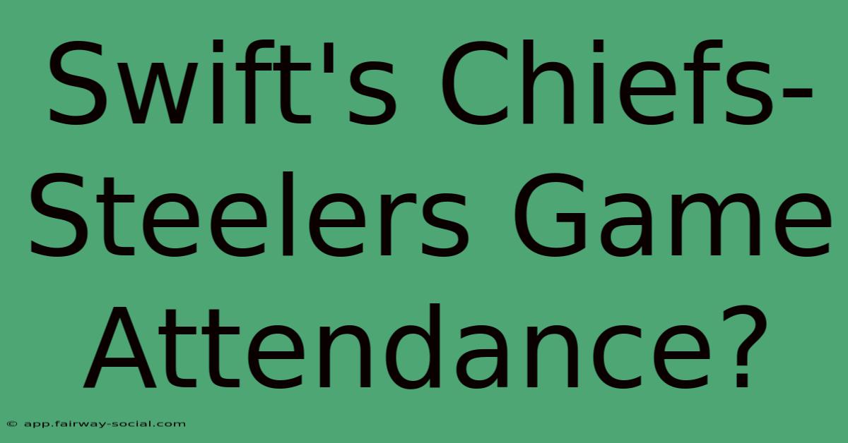 Swift's Chiefs-Steelers Game Attendance?