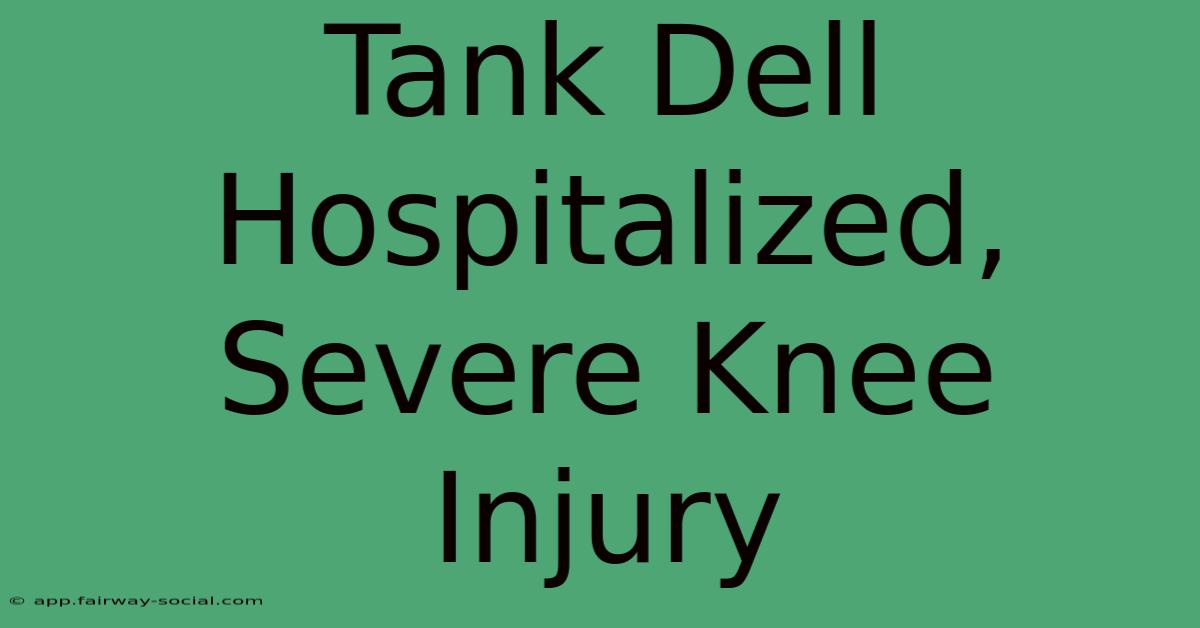 Tank Dell Hospitalized, Severe Knee Injury