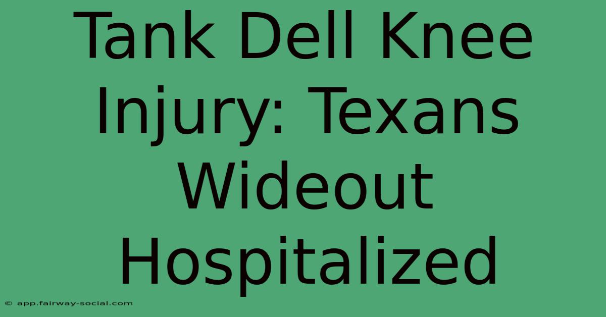 Tank Dell Knee Injury: Texans Wideout Hospitalized