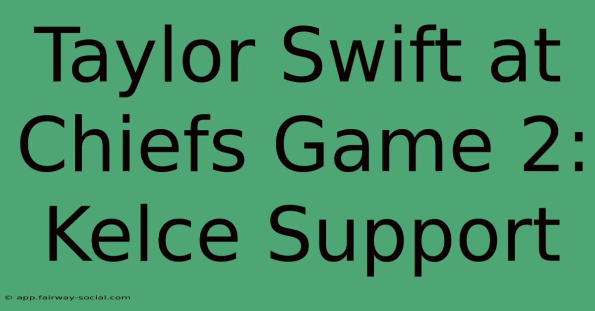 Taylor Swift At Chiefs Game 2: Kelce Support