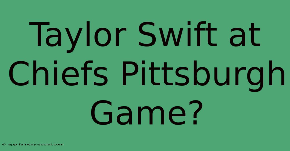 Taylor Swift At Chiefs Pittsburgh Game?