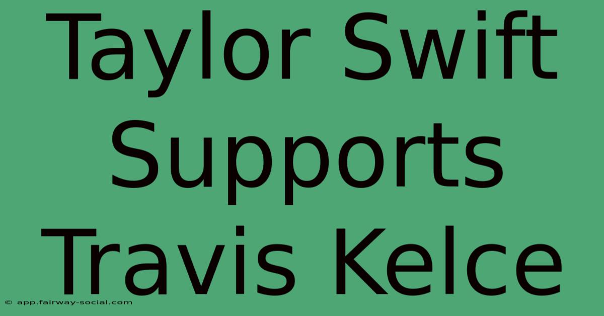 Taylor Swift Supports Travis Kelce