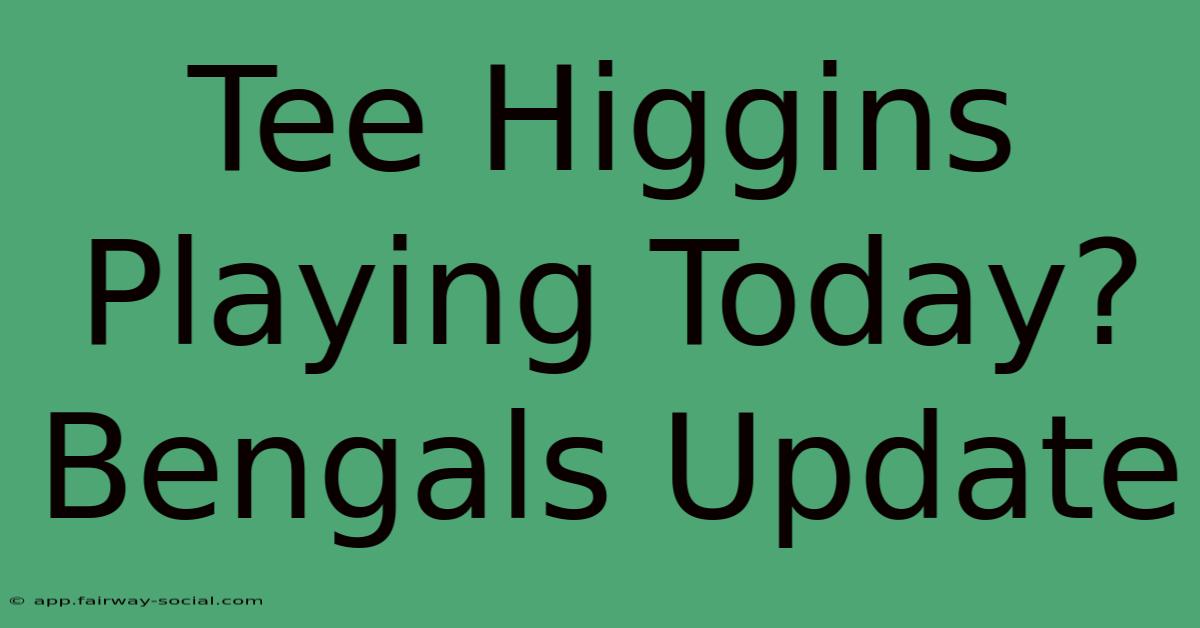 Tee Higgins Playing Today? Bengals Update