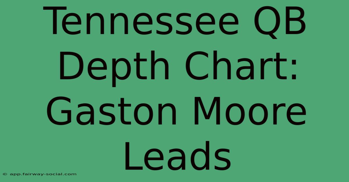 Tennessee QB Depth Chart: Gaston Moore Leads