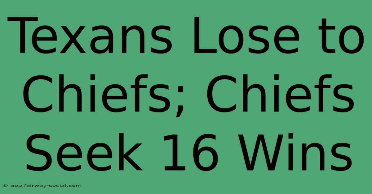 Texans Lose To Chiefs; Chiefs Seek 16 Wins