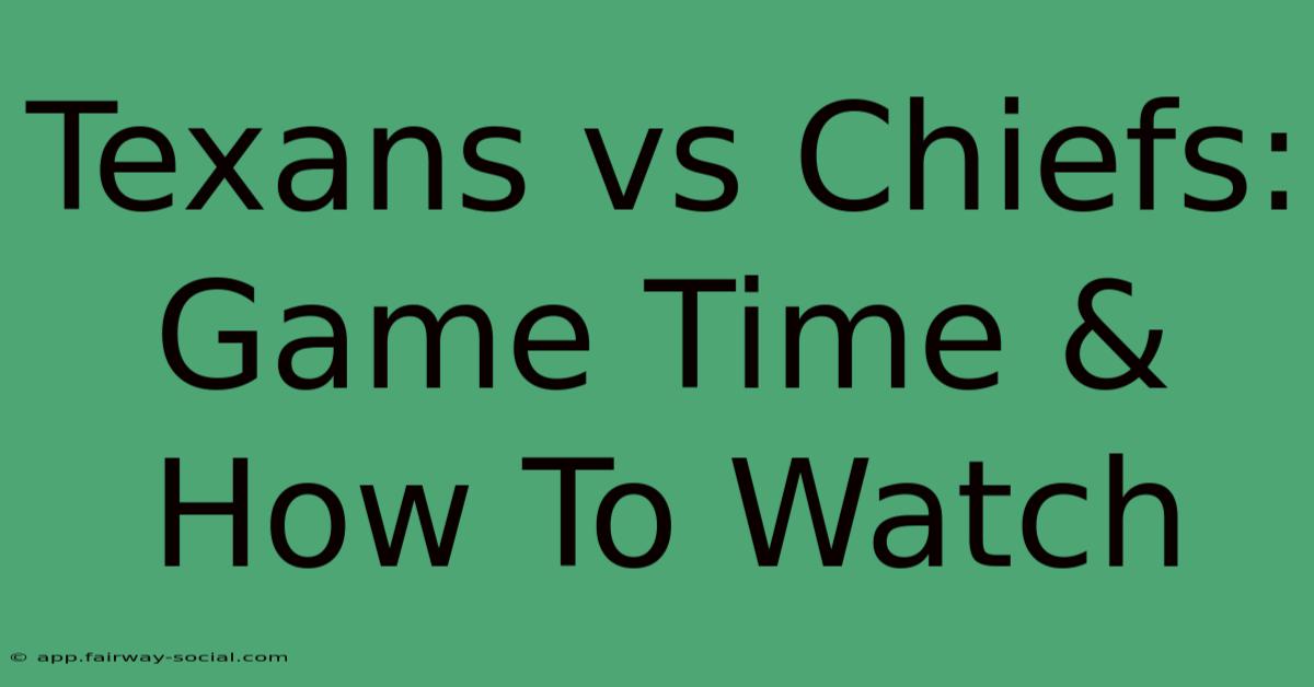 Texans Vs Chiefs: Game Time & How To Watch