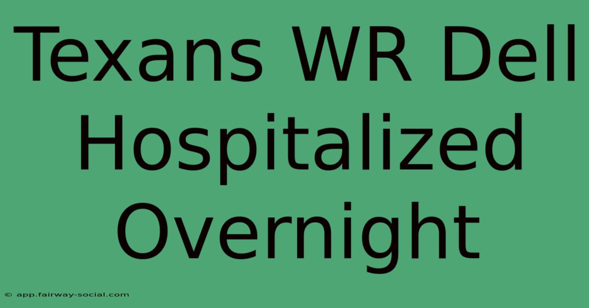 Texans WR Dell Hospitalized Overnight