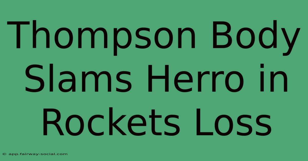 Thompson Body Slams Herro In Rockets Loss