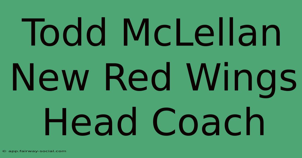 Todd McLellan New Red Wings Head Coach