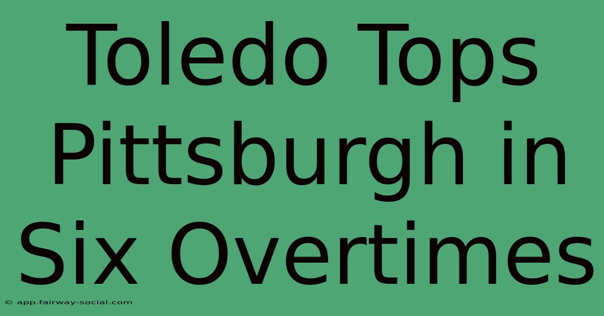 Toledo Tops Pittsburgh In Six Overtimes