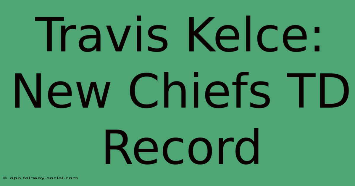 Travis Kelce: New Chiefs TD Record