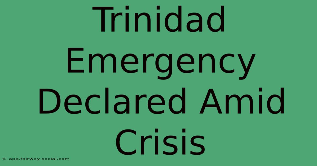 Trinidad Emergency Declared Amid Crisis