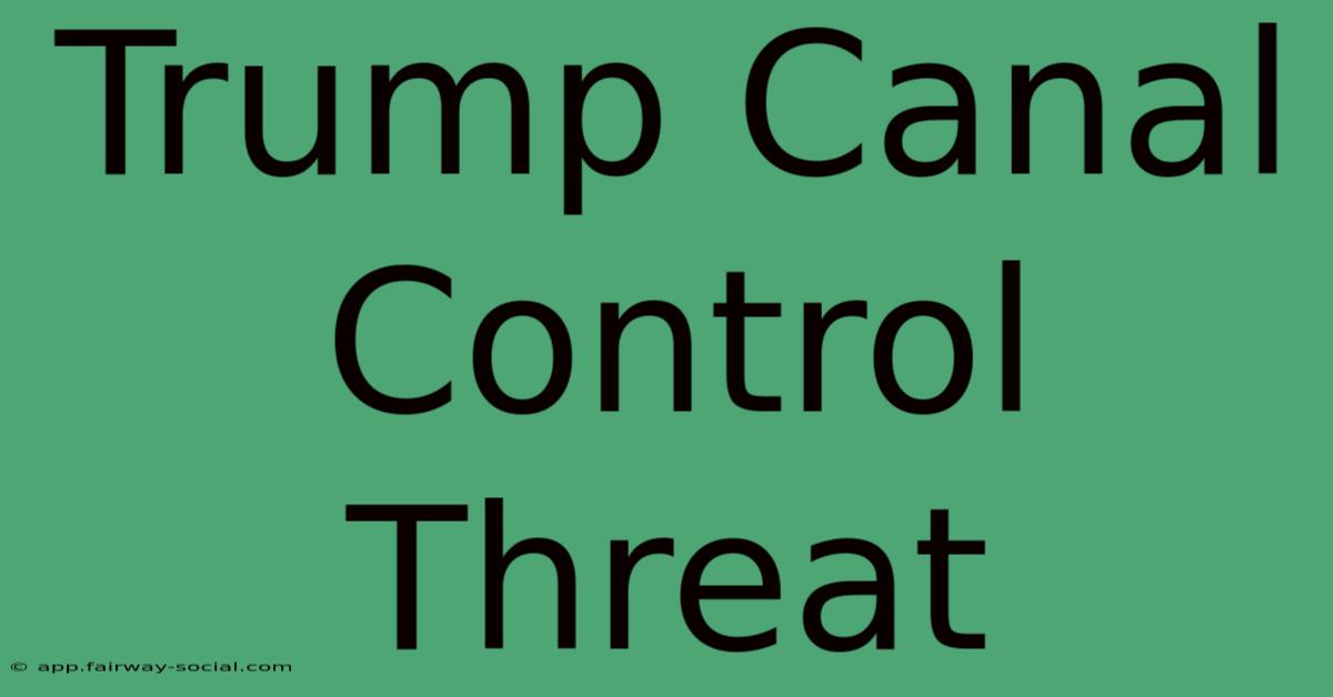 Trump Canal Control Threat