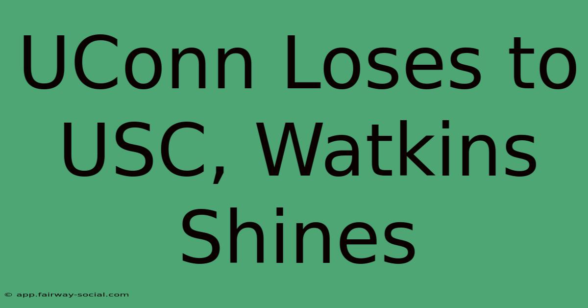 UConn Loses To USC, Watkins Shines