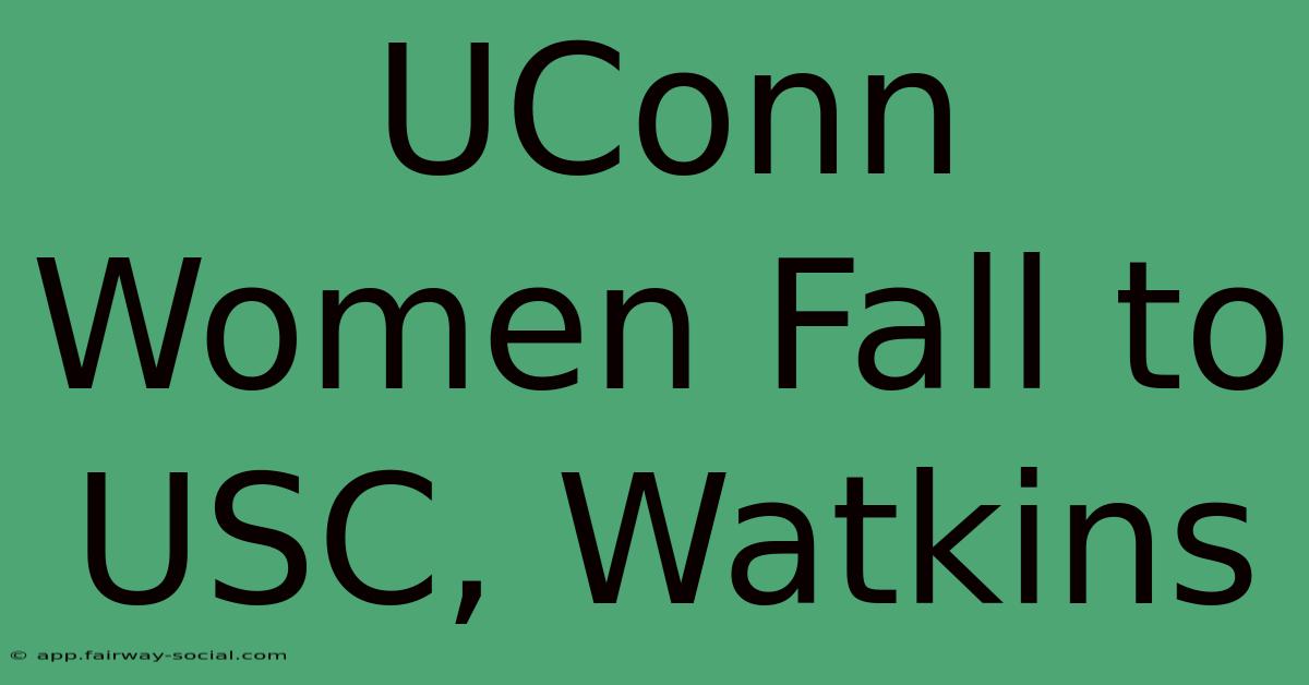 UConn Women Fall To USC, Watkins