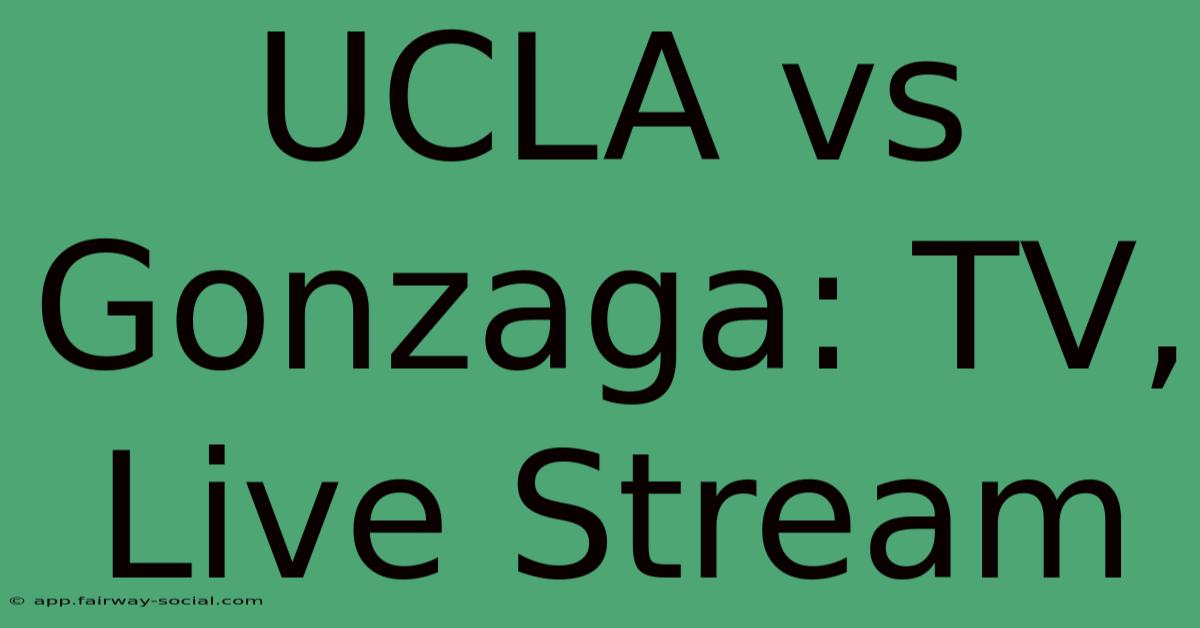 UCLA Vs Gonzaga: TV, Live Stream