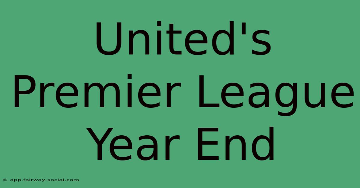 United's Premier League Year End