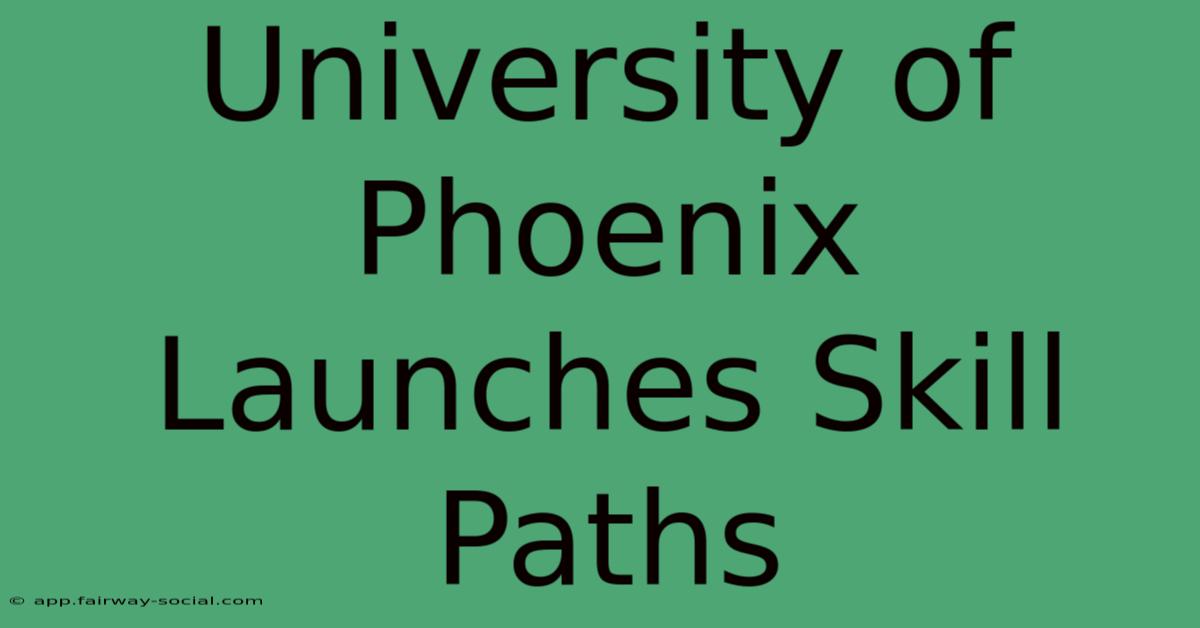 University Of Phoenix Launches Skill Paths