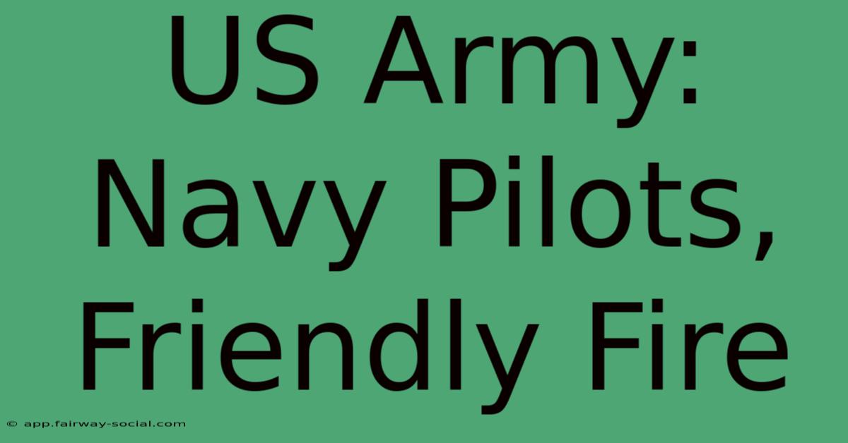 US Army: Navy Pilots, Friendly Fire