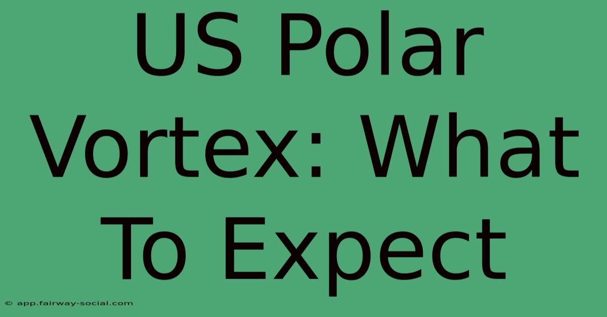 US Polar Vortex: What To Expect