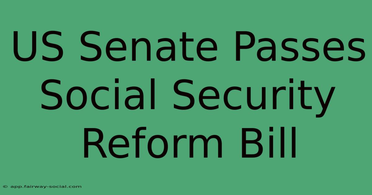 US Senate Passes Social Security Reform Bill