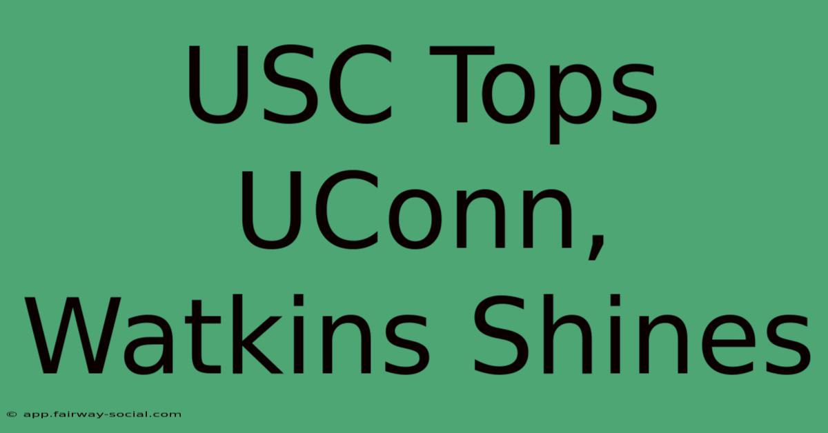 USC Tops UConn, Watkins Shines