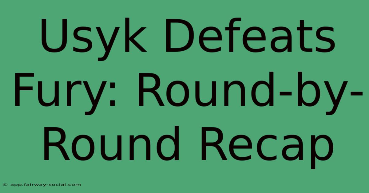 Usyk Defeats Fury: Round-by-Round Recap