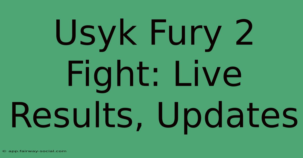 Usyk Fury 2 Fight: Live Results, Updates