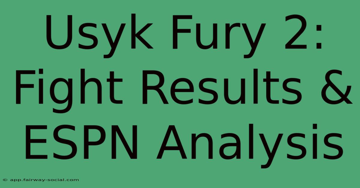 Usyk Fury 2: Fight Results & ESPN Analysis