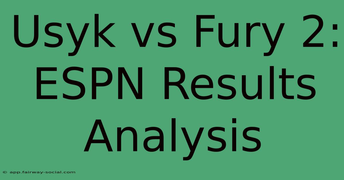 Usyk Vs Fury 2: ESPN Results Analysis